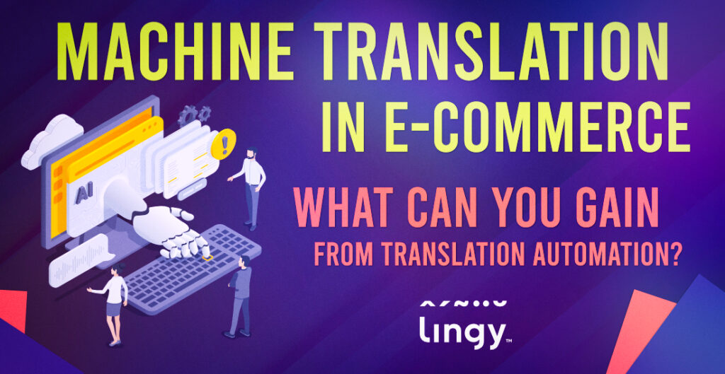 Machine translation in e-commerce what can you gain from translation automation - lingy.uk