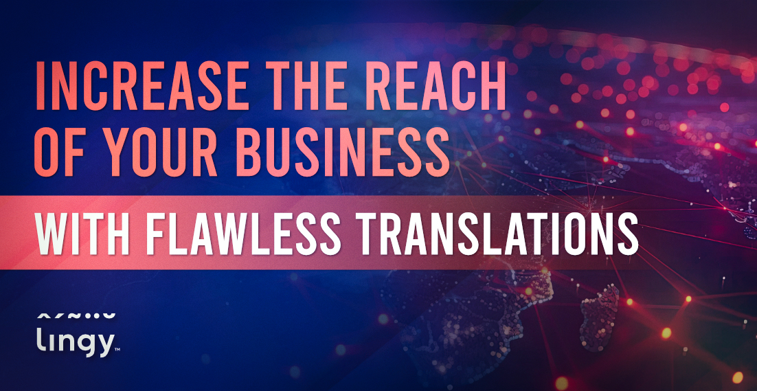 Increase the reach of your business with flawless translations