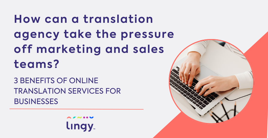 How can a translation agency take the pressure off marketing and sales teams? 3 benefits of online translation services for businesses - lingy.uk